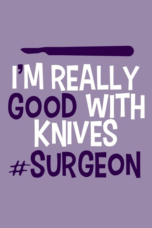 Im Really Good With Knives #Surgeon: Blank Lined Notebook Journal: Doctor Medical Physicians General Practitioner Medical Student Gift 6x9 110 Pages (Paperback)