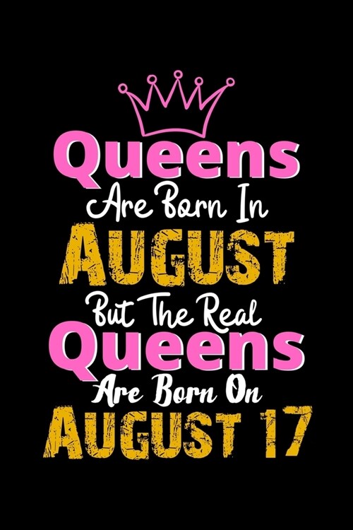 Queens Are Born In August Real Queens Are Born In August 17 Notebook Birthday Funny Gift: Lined Notebook / Journal Gift, 120 Pages, 6x9, Soft Cover, M (Paperback)