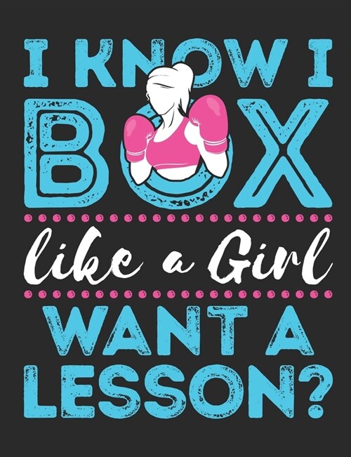 I Know I Box Like A Girl Want A Lesson: Boxing Notebook for Women, Blank Paperback Book to write in, Training Log for Boxer, 150 pages, college ruled (Paperback)