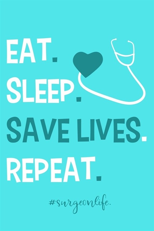 Eat. Sleep. Save Lives. Repeat. #surgeon life: Blank Lined Notebook Journal: Doctor Medical Physicians General Practitioner Medical Student Gift 6x9 - (Paperback)