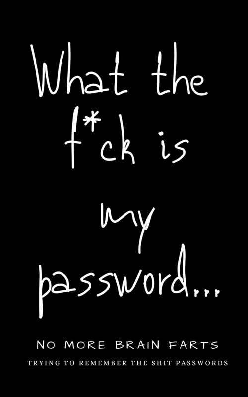 What The F*ck Is My Password: No More Brain Farts Trying to Remember the Shit Passwords (Paperback)