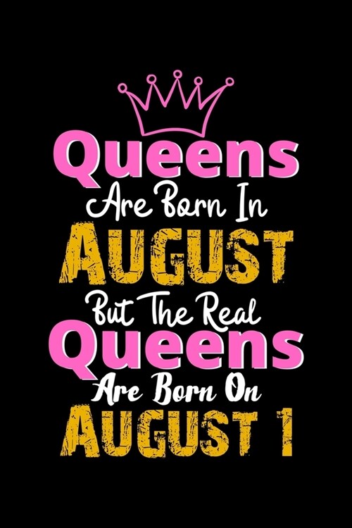Queens Are Born In August Real Queens Are Born In August 1 Notebook Birthday Funny Gift: Lined Notebook / Journal Gift, 120 Pages, 6x9, Soft Cover, Ma (Paperback)