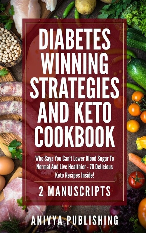 Diabetes Winning Strategies And Keto Cookbook (2 Manuscripts): Who Says You Cant Lower Blood Sugar To Normal And Live Healthier - 70 Delicious Keto R (Paperback)