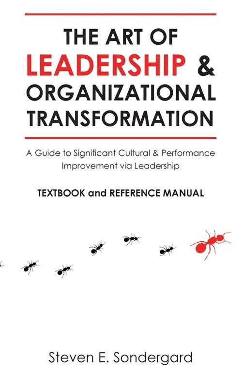 The Art of Leadership and Organizational Transformation: A Guide to Significant Cultural and Performance Improvement via Leadership (Hardcover)
