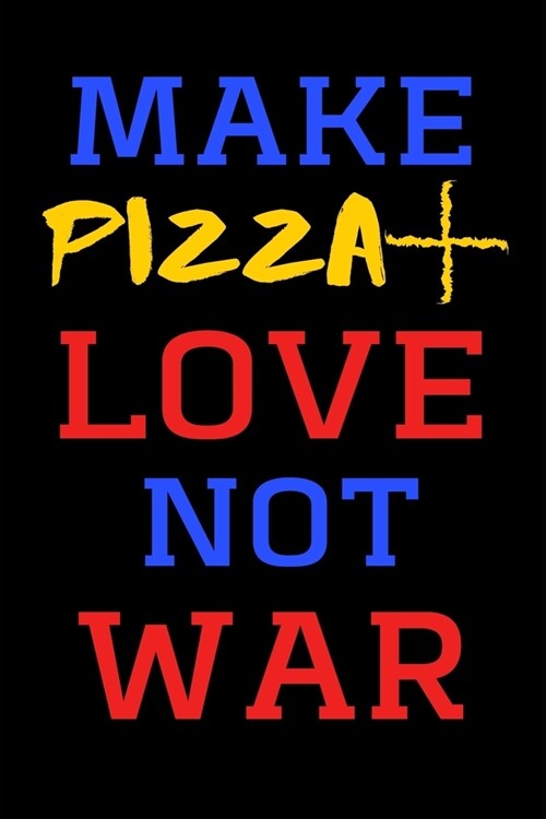 Make Pizza + Love Not War - Funny Novelty Pizza Sex War Quote Notebook / Journal, Notepad: 6x9 120 Page Lined Journal (Paperback)