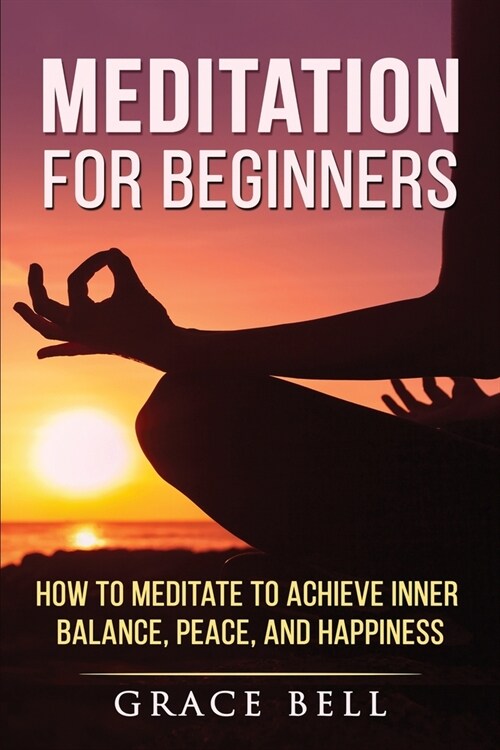 Meditation for Beginners: How to Meditate to Achieve Inner Balance, Peace, and Happiness (Paperback)