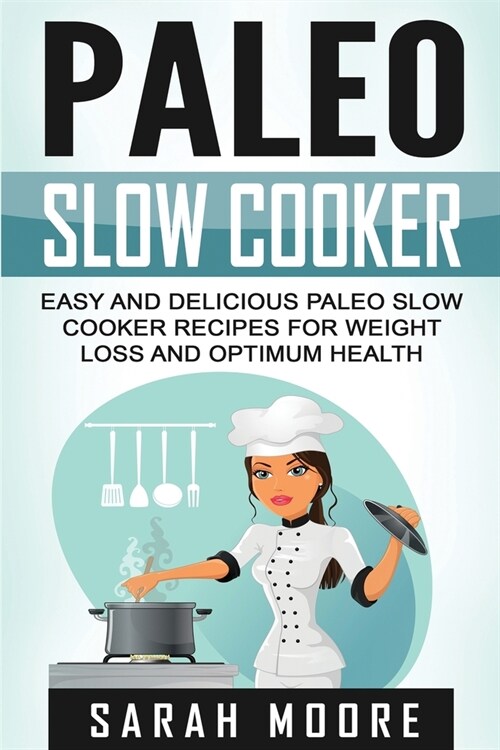 Paleo Slow Cooker: Easy and Delicious Paleo Slow Cooker Recipes for Weight Loss and Optimum Health (Paperback)