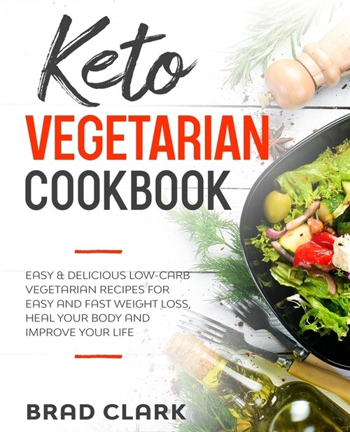 Keto Vegetarian Cookbook: Easy and Delicious Low-Carb Vegetarian Recipes for Easy and Fast Weight Loss, Heal Your Body and Improve Your Life (Paperback)