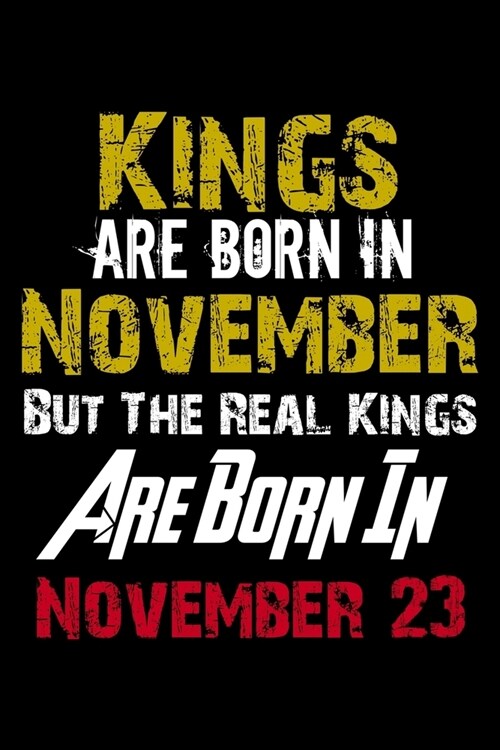 Kings Are Born In November Real Kings Are Born In November 23 Notebook Birthday Funny Gift: Lined Notebook / Journal Gift, 120 Pages, 6x9, Soft Cover, (Paperback)