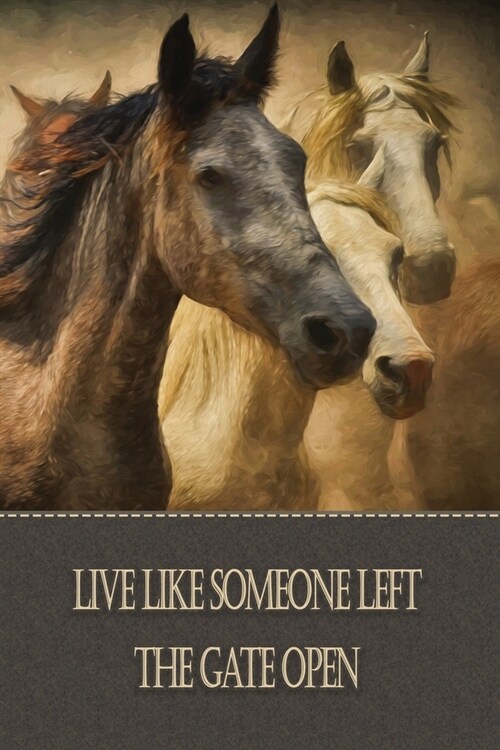 Live Like Someone Left The Gate Open: Gorgeous Blank Lined Notebook Journal . Perfect Gift Idea For Horse Lovers, Horseback Riders, Equestrians, Equin (Paperback)