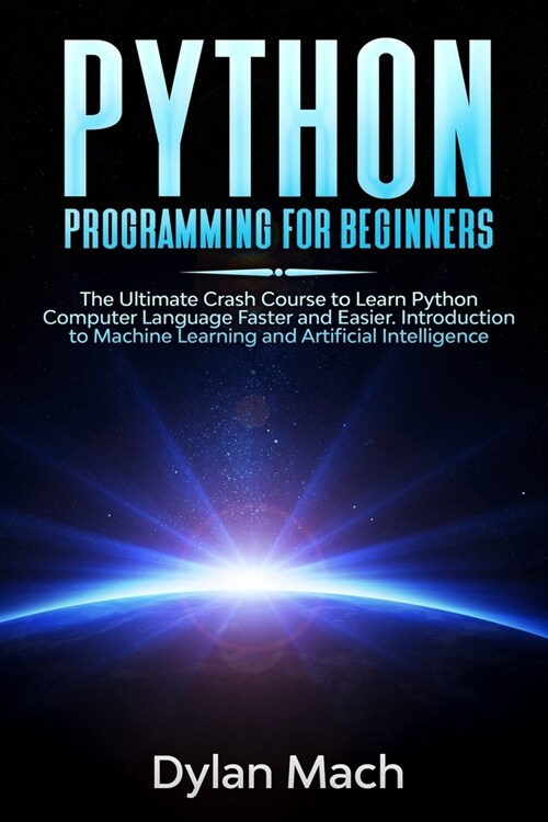 PYTHON Programming for Beginners: The Ultimate Crash Course to Learn Python Computer Language Faster and Easier. Introduction to Machine Learning and (Paperback)