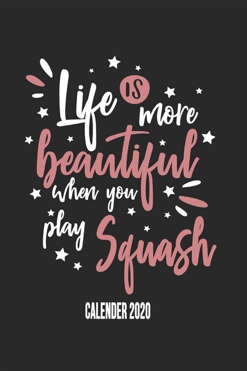 Life Is More Beautiful When You Play Squash Calender 2020: Funny Cool Squash Calender 2020 - Monthly & Weekly Planner - 6x9 - 128 Pages - Cute Gift Fo (Paperback)