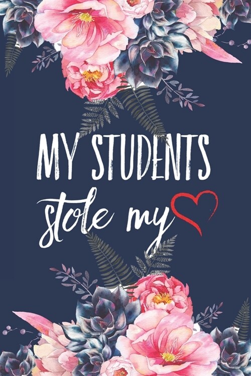 My Students Stole My Heart: Funny Teacher Notebook Gift Floral Blank Lined Journal Novelty Birthday Gift for a New Teacher New Job Gift Notepad (Paperback)