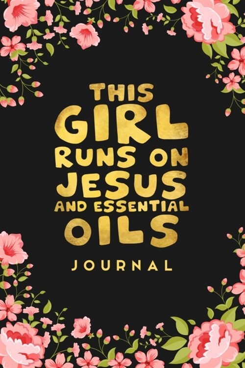 This Girl Runs on Jesus And Essential Oils Journal: Blank Recipe Book, Christian Gift for Women, Essential Oil Recipe Notebook Toolkit & Organizer (Bl (Paperback)
