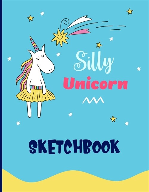 Silly Unicorn Sketchbook: Cute Unicorn Kawaii Sketchbook for Girls with 100 Pages of 8.5x11 Blank Paper for Drawing, Doodling or Learning to D (Paperback)
