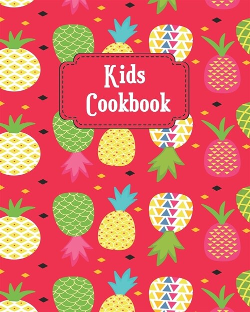 Kids Cookbook: Cute Pineapple Theme Blank Recipe Book for Young Children learning How to Cook in The Kitchen, Personal Keepsake Noteb (Paperback)