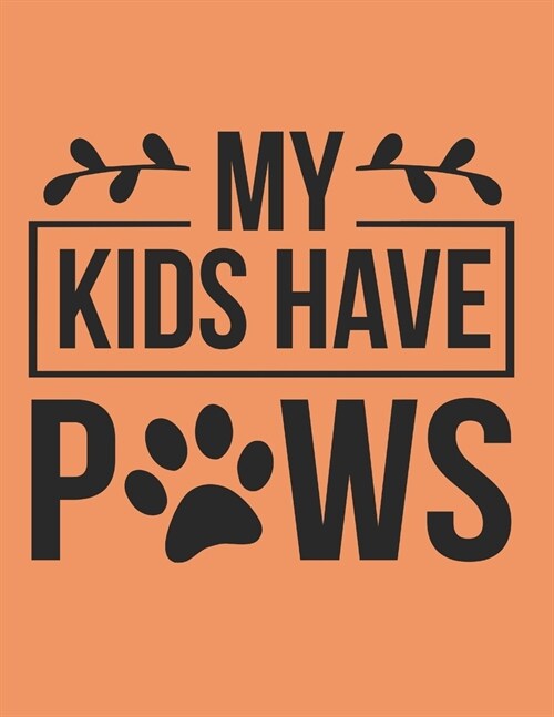 My Kids Have Paws Notebook Journal: Dogs Lover Creative Inspirational And Funny Quotes Lined Paperback Journal Gift Idea For Women Men Girl Boy Kids D (Paperback)