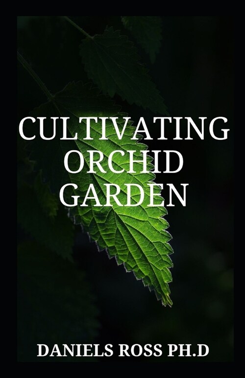Cultivating Orchid Garden: Step by Step Guide to Growing the Worlds Most Exotic Plants Indoor & Outdoor (Paperback)