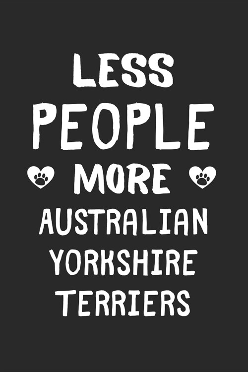 Less People More Australian Yorkshire Terriers: Lined Journal, 120 Pages, 6 x 9, Funny Australian Yorkshire Terrier Gift Idea, Black Matte Finish (Les (Paperback)