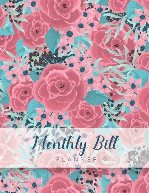 Monthly Bill Planner: Flower Pink Roses Cover - Bill Payment Checklist and Bill Tracker Log Book Organizer Planner Money Debt Family Budgeti (Paperback)