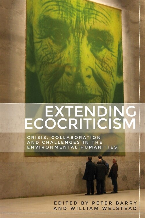 Extending Ecocriticism : Crisis, Collaboration and Challenges in the Environmental Humanities (Paperback)