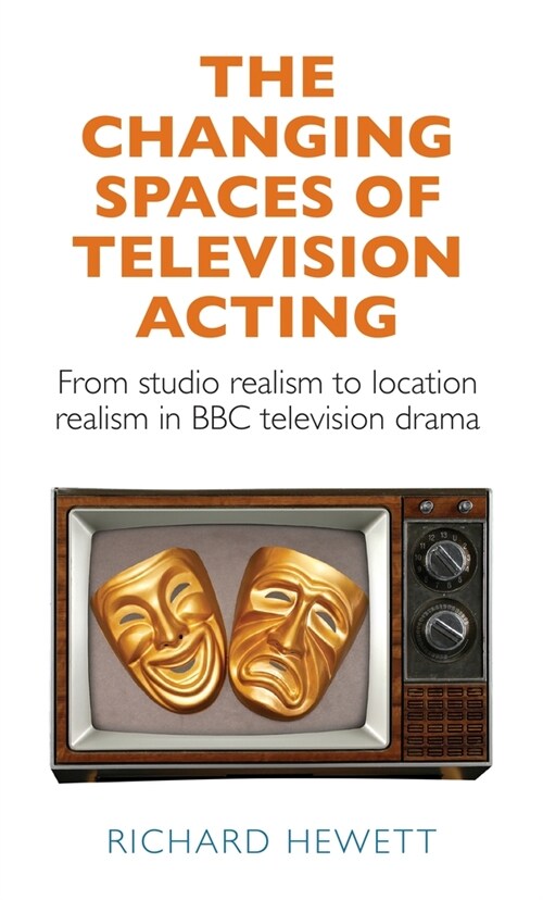 The Changing Spaces of Television Acting : From Studio Realism to Location Realism in BBC Television Drama (Paperback)