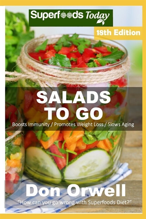 Salads To Go: Over 120 Quick & Easy Gluten Free Low Cholesterol Whole Foods Recipes full of Antioxidants & Phytochemicals (Paperback)