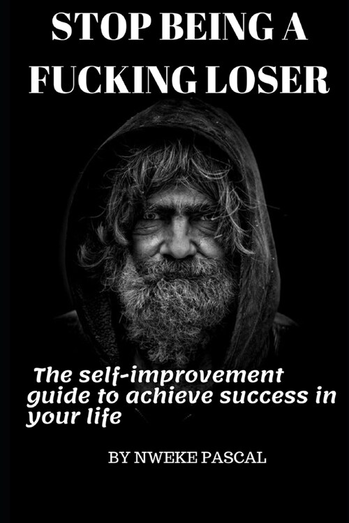 Stop being a fucking loser: The self improvement guide to achieve success in your life (Paperback)