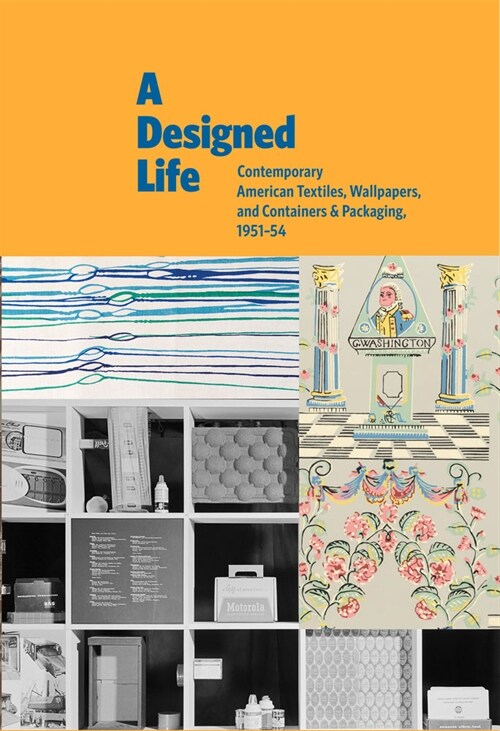 A Designed Life: Contemporary American Textiles, Wallpapers and Containers & Packaging, 1951-54 (Hardcover)