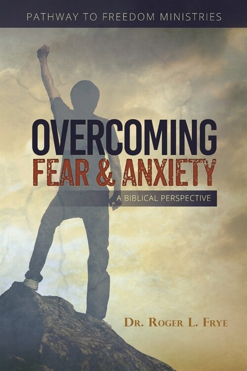 Overcoming Fear & Anxiety: A Biblical Perspective (Paperback)