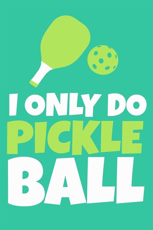 I Only Do Pickleball: Blank Lined Notebook Journal: Gifts For Pickleball Lover Mom Dad Grandma Grandpa Him Her 6x9 - 110 Blank Pages - Plain (Paperback)