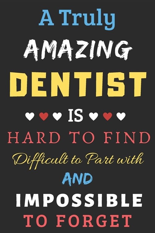 A Truly Amazing Dentist Is Hard To Find Difficult To Part With And Impossible To Forget: lined notebook, Funny Dentist gift (Paperback)