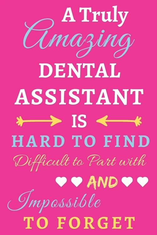 A Truly Amazing Dental Assistant Is Hard To Find Difficult To Part With And Impossible To Forget: lined notebook, Funny Dental Assistant gift (Paperback)