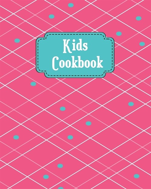 Kids Cookbook: Blank Recipe Book for Young Children learning How to Cook in The Kitchen, Personal Keepsake Notebook for Special Ingre (Paperback)