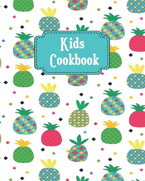 Kids Cookbook: Cute Pineapples Blank Recipe Book for Young Children learning How to Cook in The Kitchen, Personal Keepsake Menu Writi (Paperback)
