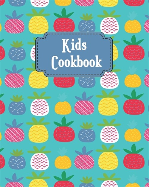 Kids Cookbook: Pineapple Theme Blank Recipe Book for Young Children learning How to Cook in The Kitchen, Personal Keepsake Notebook f (Paperback)