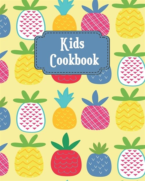 Kids Cookbook: Adorable Pineapples Theme Cover, Blank Recipe Book for Young Children learning How to Cook in The Kitchen, Personal Ke (Paperback)