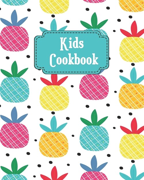 Kids Cookbook: Pretty Pineapples Theme Blank Recipe Book for Young Children learning How to Cook in The Kitchen, Personal Keepsake No (Paperback)