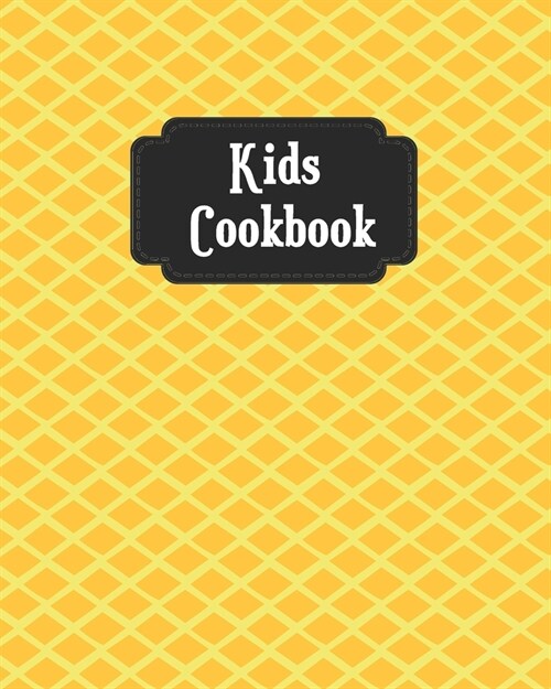 Kids Cookbook: Cute Yellow Cover, Blank Recipe Book for Young Children learning How to Cook in The Kitchen, Personal Keepsake Noteboo (Paperback)
