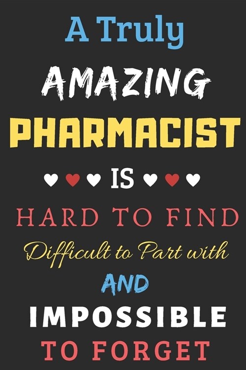 A Truly Amazing Pharmacist Is Hard To Find Difficult To Part With And Impossible To Forget: lined notebook, Funny Pharmacist gift (Paperback)