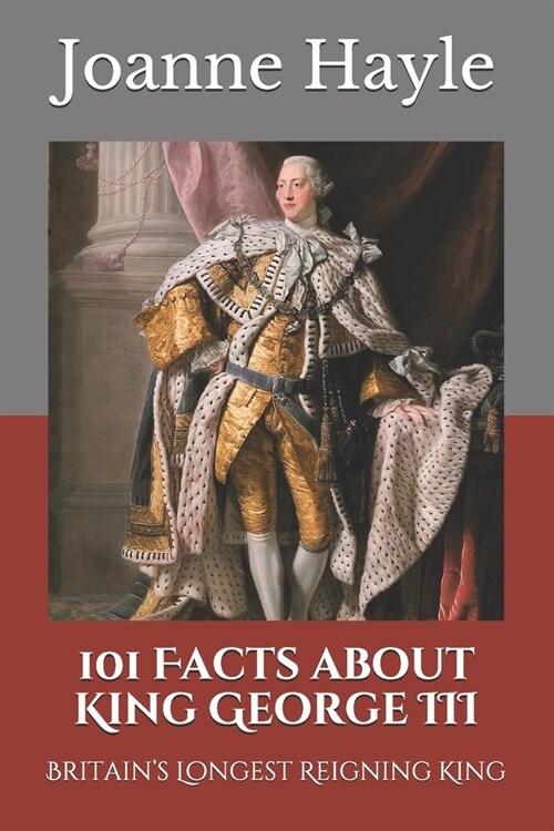 101 Facts about King George III: Britains Longest Reigning King (Paperback)