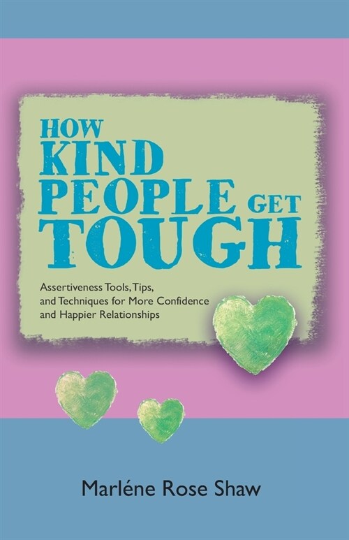 How Kind People Get Tough: Assertiveness Tools, Tips, and Techniques for More Confidence and Happier Relationships (Paperback)