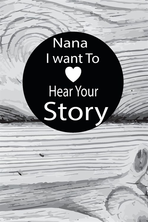 nana I want to hear your story: A guided journal to tell me your memories, keepsake questions.This is a great gift to mom, grandma, nana, aunt and aun (Paperback)
