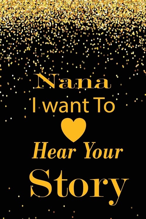 nana I want to hear your story: A guided journal to tell me your memories, keepsake questions.This is a great gift to mom, grandma, nana, aunt and aun (Paperback)