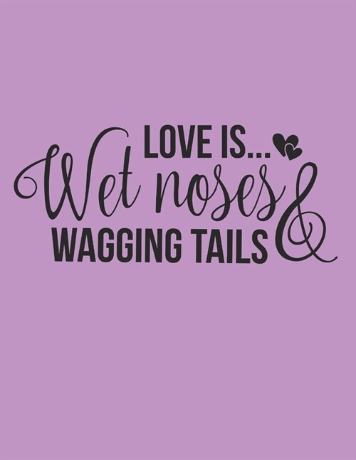 Love Is Wet Noses And Wagging Tails Notebook Journal: Dogs Lover Creative Inspirational And Funny Quotes Lined Paperback Journal Gift Idea For Women M (Paperback)