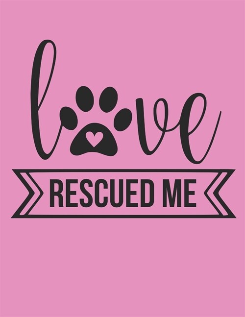 Love Rescued Me Notebook Journal: Dogs Lover Creative Inspirational And Funny Quotes Lined Paperback Journal Gift Idea For Women Men Girl Boy Kids Dog (Paperback)