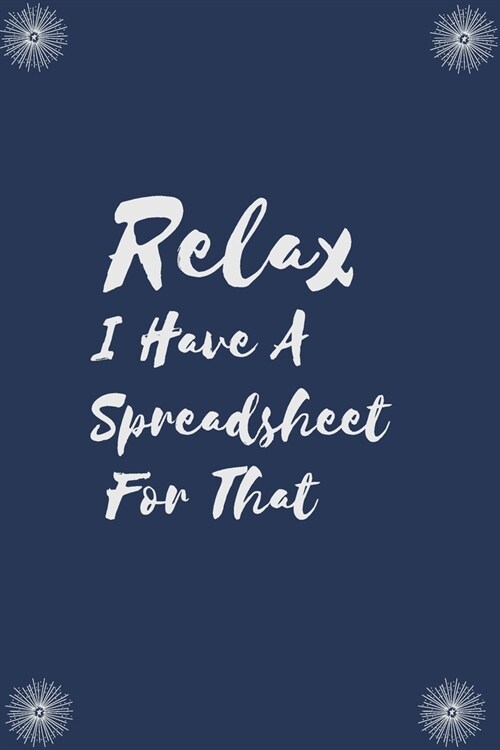 Relax I Have A Spreadsheet For That: Blank Lined Notebooks: Funny Saying Notebook (Paperback)