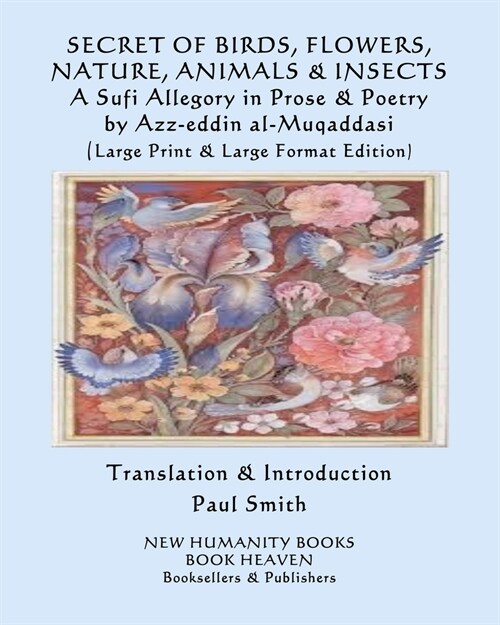 SECRET OF BIRDS, FLOWERS, NATURE, ANIMALS & INSECTS A Sufi Allegory in Prose & Poetry: (Large Print & Large Format Edition) (Paperback)