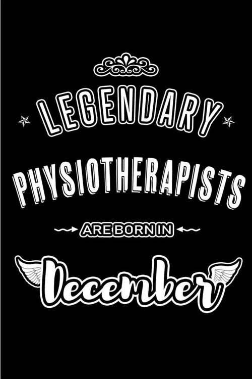 Legendary Physiotherapists are born in December: Blank Lined profession Journal Notebooks Diary as Appreciation, Birthday, Welcome, Farewell, Thank Yo (Paperback)