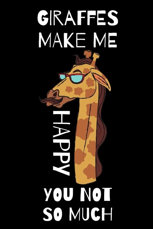 Giraffes Make Me Happy You Not So Much: Giraffe Blank Lined Notebook/Journal, Gift For Giraffes Lovers, Women, Men, Kids or Adults (6 x 9) (Paperback)